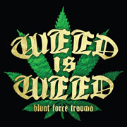 Weed Is Weed 'Blunt Force Trauma'